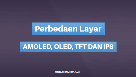 perbedaan layar amoled, oled, tft dan ips