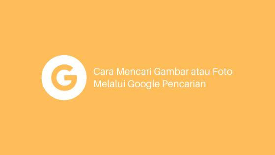 cara mencari gambar foto melalui google